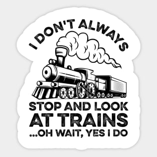 Funny Train I Don't Always Stop And Look At Trains Sticker